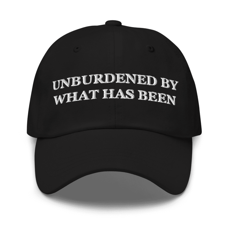 Unburdened By What Has Been Embroidered Hat